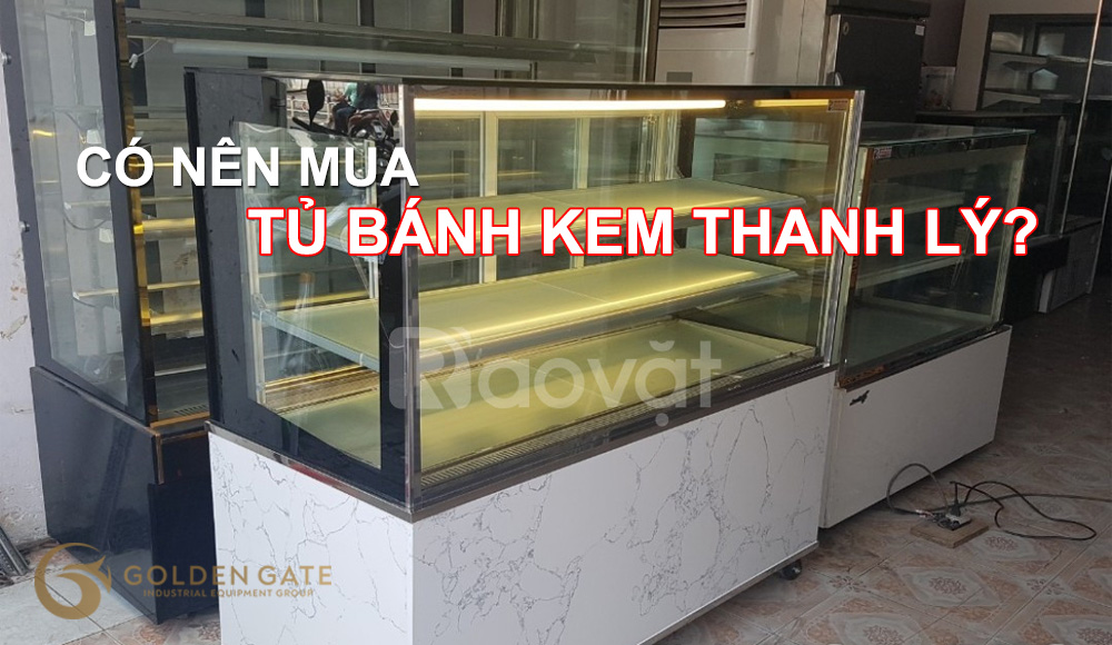 Tủ bánh kem thanh lý - có nên mua cũ không ?